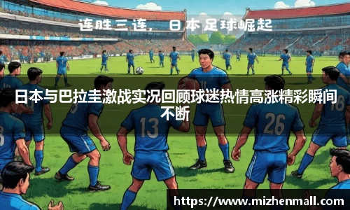 日本与巴拉圭激战实况回顾球迷热情高涨精彩瞬间不断
