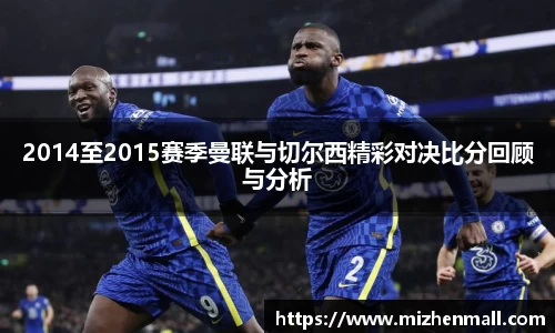 2014至2015赛季曼联与切尔西精彩对决比分回顾与分析
